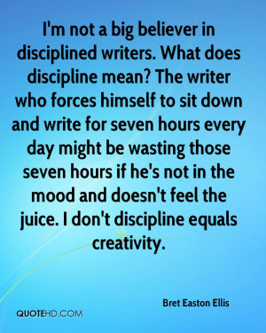 not a big believer in disciplined writers. What does discipline ...