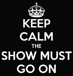 The show must go on...