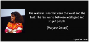 ... real war is between intelligent and stupid people. - Marjane Satrapi