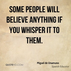 Miguel de Unamuno - Some people will believe anything if you whisper ...