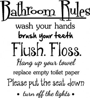 Rules wash your hands brush your teeth flush floss hang up your ...