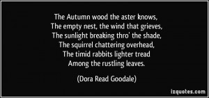 The Autumn wood the aster knows, The empty nest, the wind that grieves ...