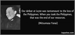 Our defeat at Leyte was tantamount to the loss of the Philippines ...