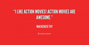 like action movies! Action movies are awesome.”