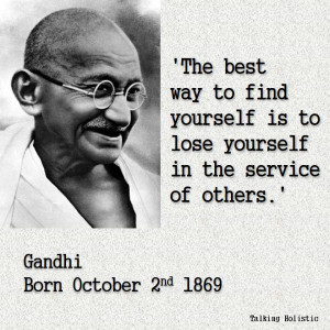 find yourself is to lose yourself in the service of others.' - Gandhi ...