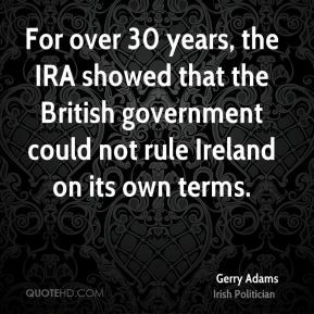 Gerry Adams - For over 30 years, the IRA showed that the British ...