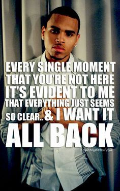 ... backkkk, I want it all, I want all, girl, I want back! - Chris Brown