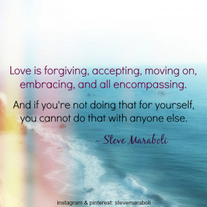 Love is forgiving, accepting, moving on, embracing, and all ...