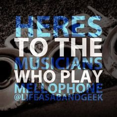 Here's to the musicians who play mellophone More