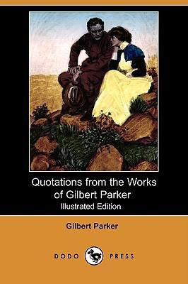 Some Quotations from the Works of Gilbert Parker (Illustrated Edition ...