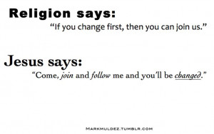 Come as you are to Jesus-- Exactly. You judge people who believe in ...