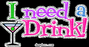 Need a Drink Quotes http://www.deepbox.com/image/i-need-a-drink-2025 ...