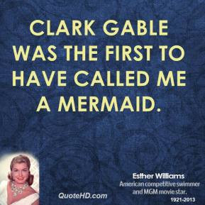 Esther Williams - Clark Gable was the first to have called me a ...