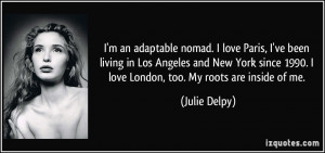 ... 1990. I love London, too. My roots are inside of me. - Julie Delpy