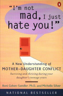 Not Mad, I Just Hate You!: A New Understanding of Mother-Daughter ...