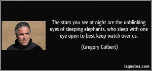 ... sleep with one eye open to best keep watch over us. - Gregory Colbert