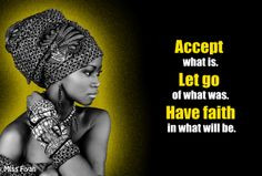 Accept what is. Let go of what was. Have faith in what will be.