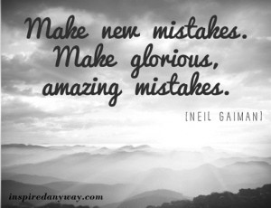 Make New Mistakes Make Glorious Amazing Mistakes Mistake Quote