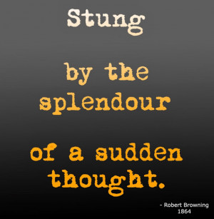 stung by the speldour of a sudden thought by robert browning quote