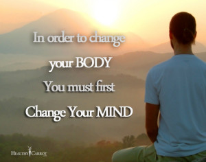 In order to change your BODY, you must first Change Your MIND!