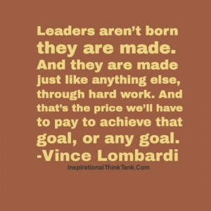 Leaders aren’t born they are made.And they are made just like ...