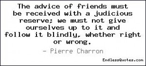 The advice of friends must be received with a judicious reserve; we ...