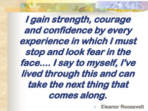You Gain Strength, Courage And Confidence By Every Experience