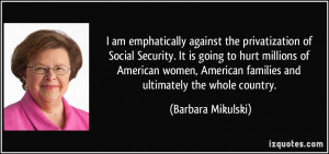 am emphatically against the privatization of Social Security. It is ...