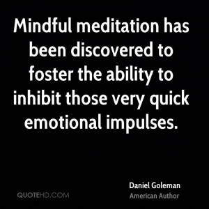 ... to foster the ability to inhibit those very quick emotional impulses