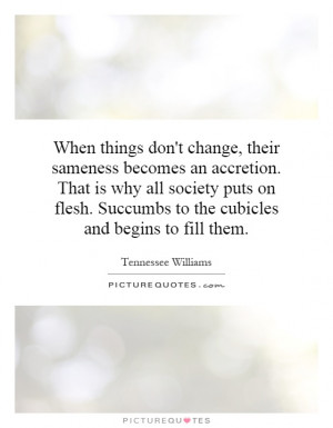 When things don't change, their sameness becomes an accretion. That is ...