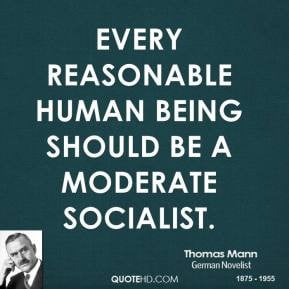 Thomas Mann - Every reasonable human being should be a moderate ...
