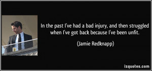 In the past I've had a bad injury, and then struggled when I've got ...