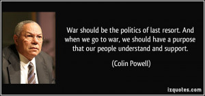 War should be the politics of last resort. And when we go to war, we ...