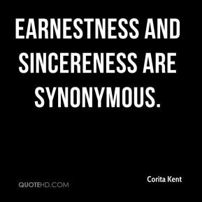 Corita Kent - Earnestness and sincereness are synonymous.