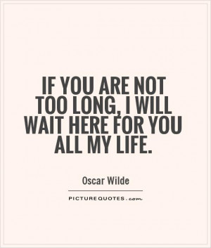 If you are not too long, I will wait here for you all my life.