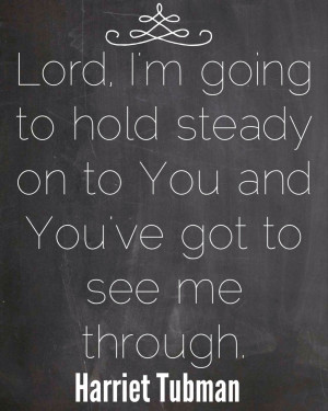 Lord, I’m going to hold steady on to You and You’ve got to see me ...