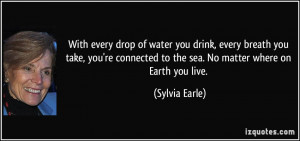 With every drop of water you drink, every breath you take, you're ...
