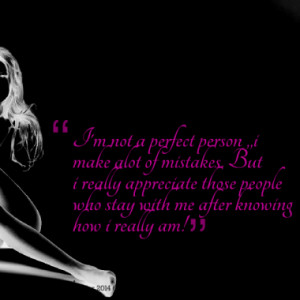 not a perfect person ,,i make alot of mistakes. But i really ...