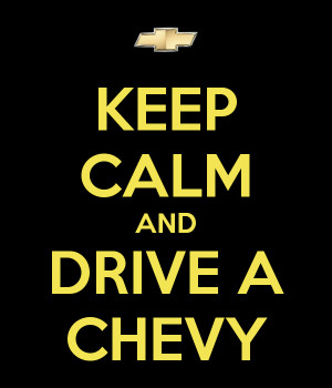 KEEP CALM AND DRIVE A CHEVY