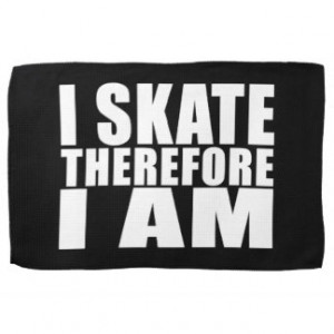 Funny Skaters Quotes Jokes I Skate Therefore I am Kitchen Towel
