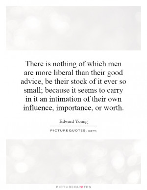 men are more liberal than their good advice, be their stock of it ever ...