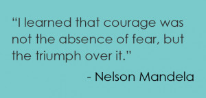 learned that courage was not the absence of fear, but the triumph ...