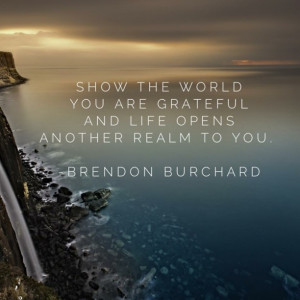 Show the world you are grateful and life opens another realm to you ...