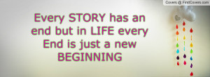 every story has an end but in life every end is just a new beginning ...