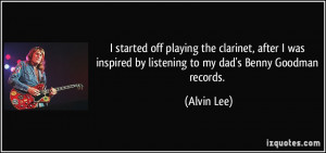... inspired by listening to my dad's Benny Goodman records. - Alvin Lee