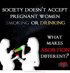 ... smoking or drinking. What makes abortion different? Picture Quote #1