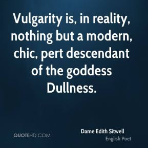 Vulgarity is, in reality, nothing but a modern, chic, pert descendant ...