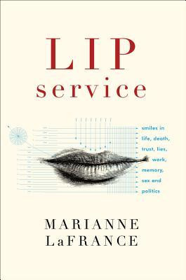 Lip Service: Smiles in Life, Death, Trust, Lies, Work, Memory, Sex ...