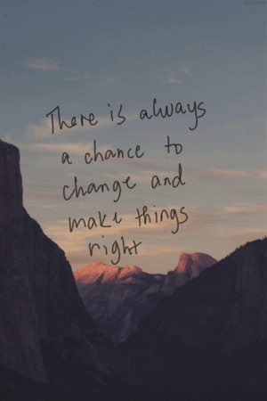 To Change And Make Things Right: Quote About Always Chance Change Make ...