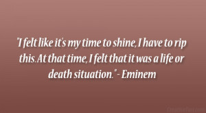 ... that time, I felt that it was a life or death situation.” – Eminem